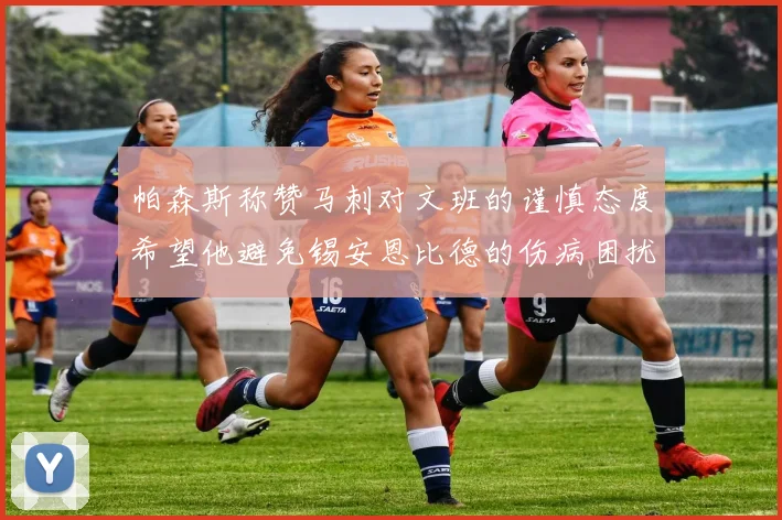 帕森斯称赞马刺对文班的谨慎态度希望他避免锡安恩比德的伤病困扰